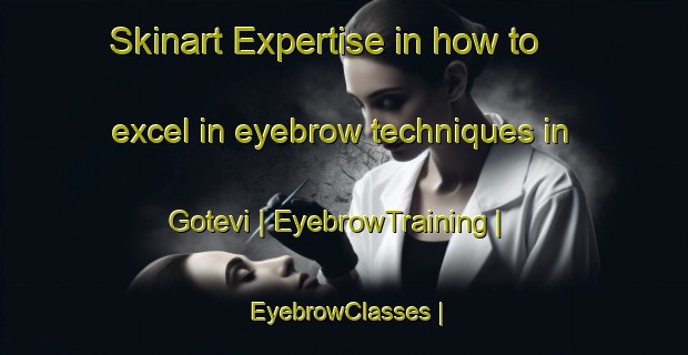 Skinart Expertise in how to excel in eyebrow techniques in Gotevi | EyebrowTraining | EyebrowClasses | SkinartTraining-Sweden